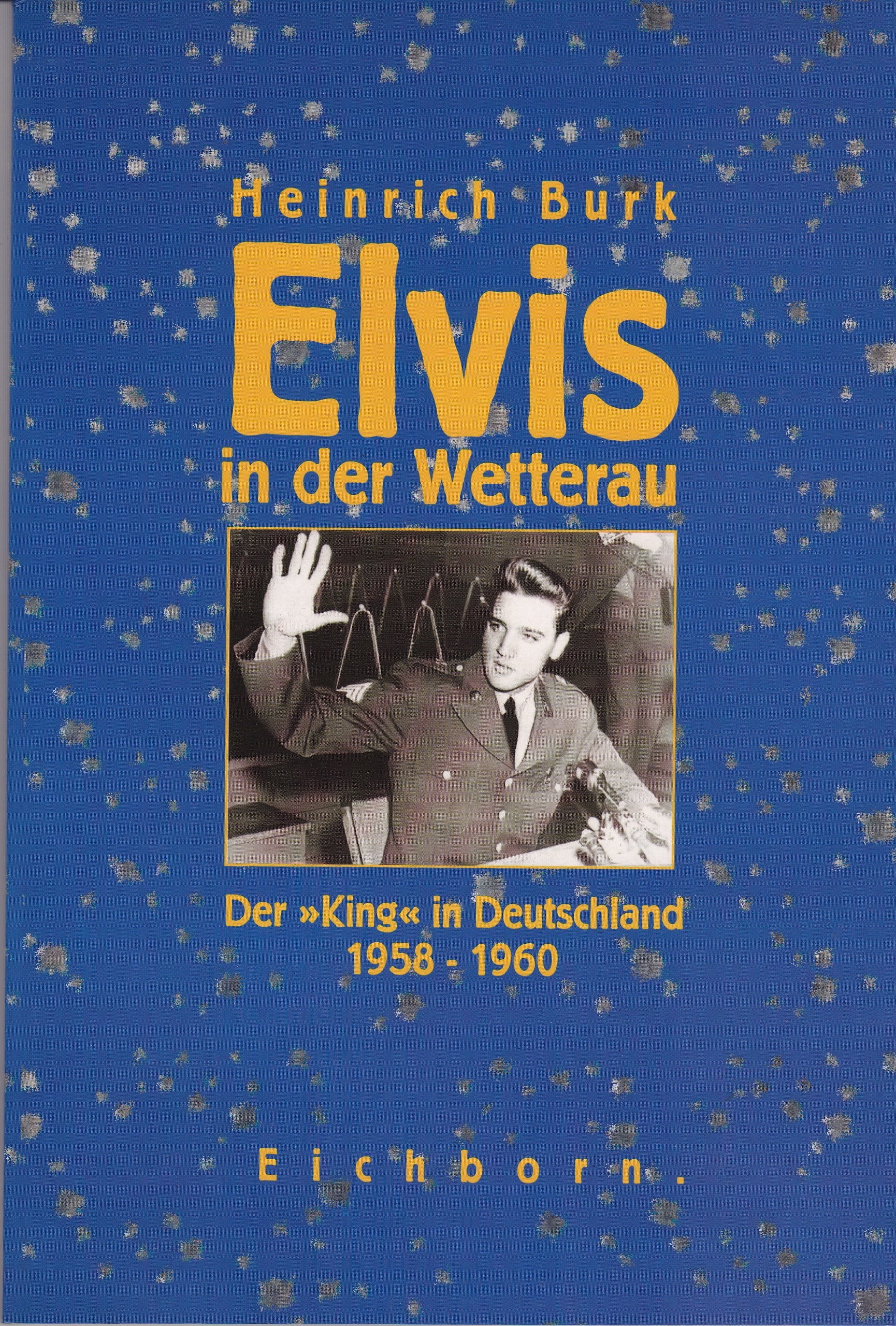 Elvis in der Wetterau: Der "King" in Deutschland 1958 bis 1960. Mit zahlreichen bisher unveröffentlichten Fotos Arts & Music