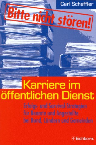 Bitte nicht stören! Karriere im öffentlichen Dienst: Erfolgs- und Survival-Strategien für Beamte und Angestellte bei Bund, Ländern und Gemeinden Law