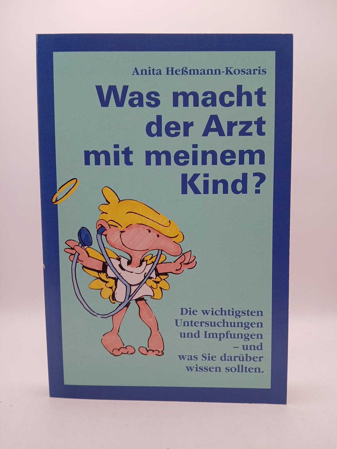 Was macht der Arzt mit meinem Kind? Die wichtigsten Vorsorgeuntersuchungen, Impfungen und Medikamente - und was Sie darüber wissen sollten Books
