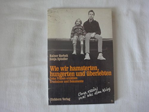 Wie wir hungerten, hamsterten und überlebten: Zehn Frauen erzählen. Erlebnisse und Dokumente Books