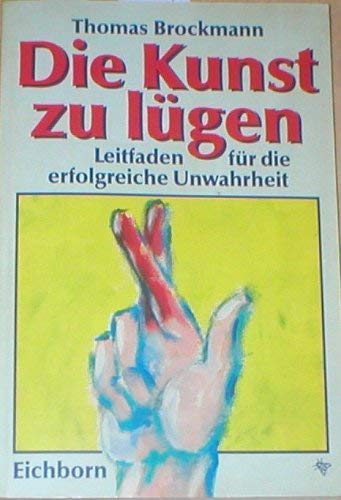 Die Kunst zu lügen: Leitfaden für die erfolgreiche Unwahrheit Professional & Reference Books