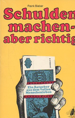 Schuldenmachen - aber richtig: Ein Ratgeber aus dem vollen Menschenleben Business, Finance & Career
