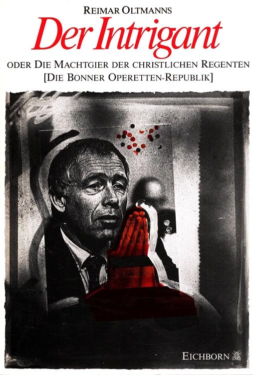 Der Intrigant oder Die Machtgier der christlichen Regenten: Die Bonner Operetten-Republik: Buch 2 Politics & History