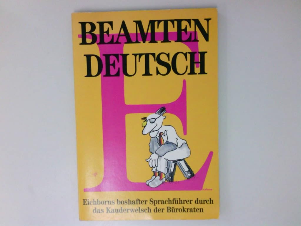 Beamten-Deutsch: Eichborns boshafter Sprachführer durch das Kauderwelsch der Bürokratie Law