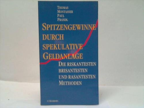 Spitzengewinne durch spekulative Geldanlagen: Die riskantesten, brisantesten und rasantesten Methoden Business, Finance & Career