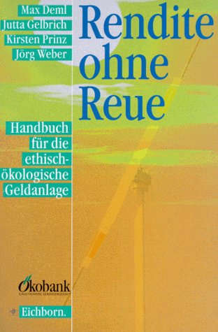 Rendite ohne Reue: Handbuch für die ethisch-ökologische Geldanlage Business, Finance & Career
