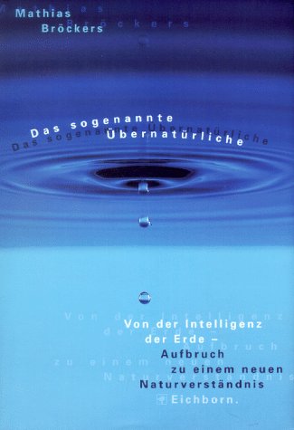 Das sogenannte Übernatürliche. Von der Intelligenz der Erde - Aufbruch zu einem neuen Naturverständnis Religion & Esotericism