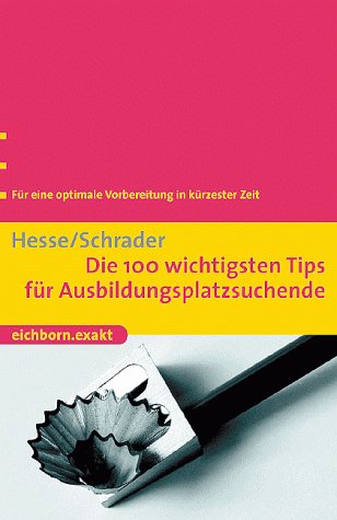 Die 100 wichtigsten Tips für Ausbildungsplatzsuchende: Für eine optimale Vorbereitung in kürzester Zeit (Eichborn exakt) Business, Finance & Career