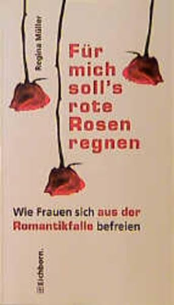 Für mich soll's rote Rosen regnen: Wie Frauen sich aus der Romantikfalle befreien Partnership & Love