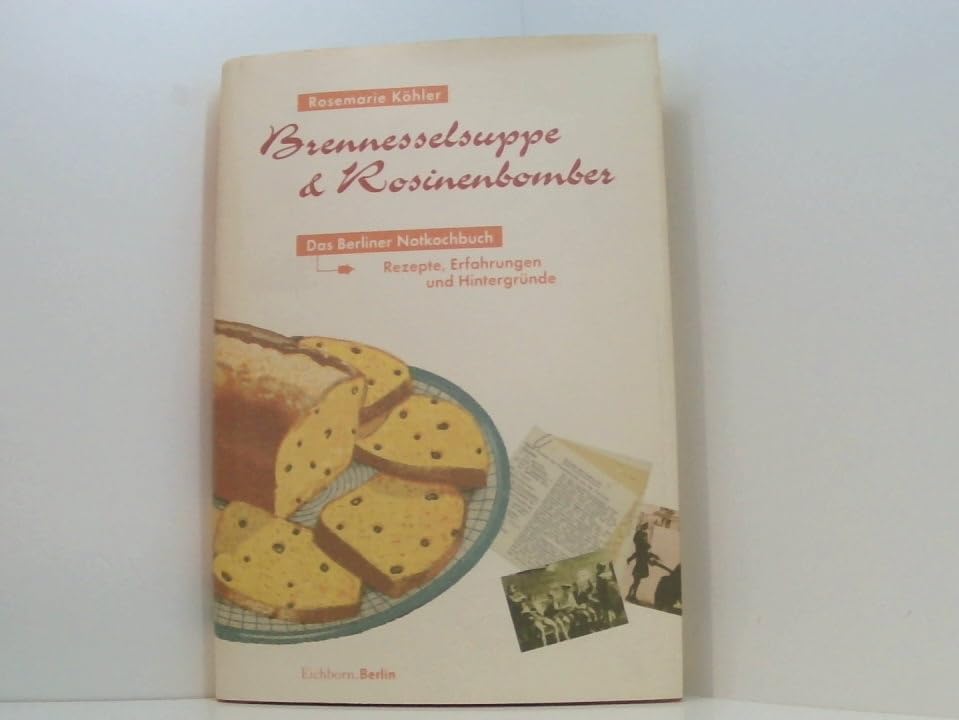 Brennesselsuppe und Rosinenbomber: Das Berliner Notkochbuch - Rezepte, Erfahrungen und Hintergründe Books