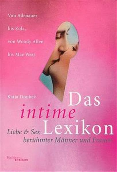 Das intime Lexikon: Liebe und Sex berühmter Männer und Frauen. Von Adenauer bis Zola, von Woody Allen bis Mae West Memories