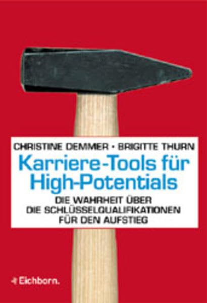 Karriere-Tools für High-Potentials: Die Wahrheit über die Schlüsselqualifikationen für den Aufstieg Business, Finance & Career