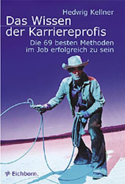 Das Wissen der Karriereprofis: Die 69 besten Methoden, im Job erfolgreich zu sein Business, Finance & Career