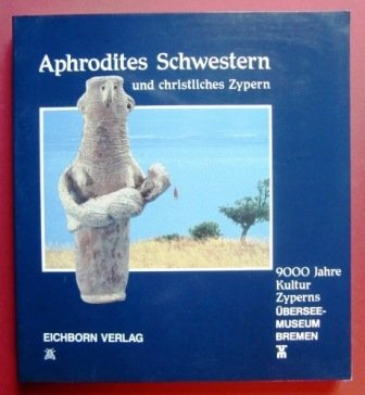 Aphrodites Schwestern - 9000 Jahre Kultur Zyperns: Katalog zur Ausstellung Natural Sciences