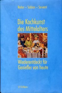 Die Kochkunst des Mittelalters: Ihre Geschichte und 150 Rezepte des 14. und 15. Jahrhunderts wiederentdeckt und für Geniesser von heute Cooking & Enjoying