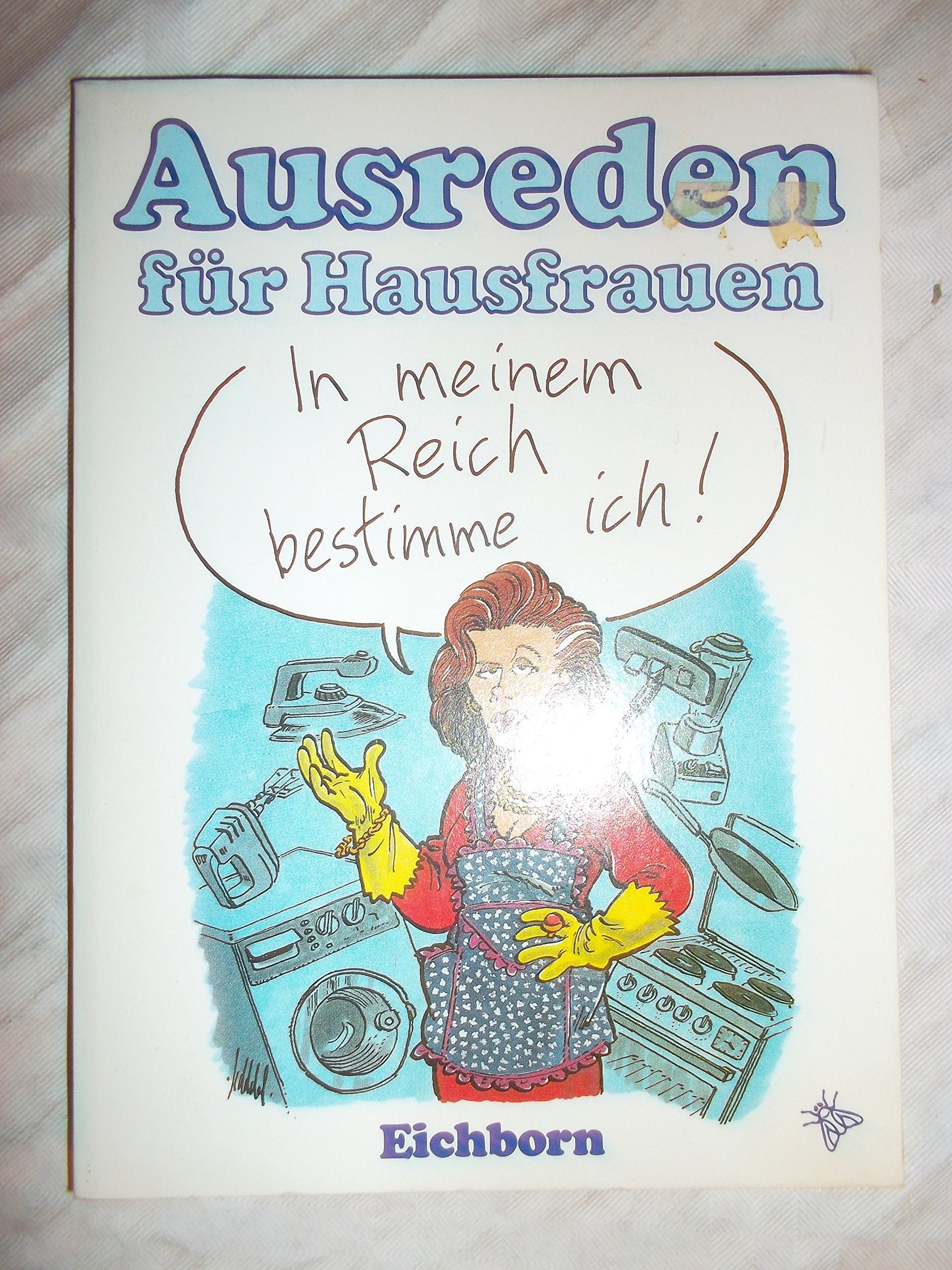 Ausreden für Hausfrauen: In meinem Reich bestimme ich Books