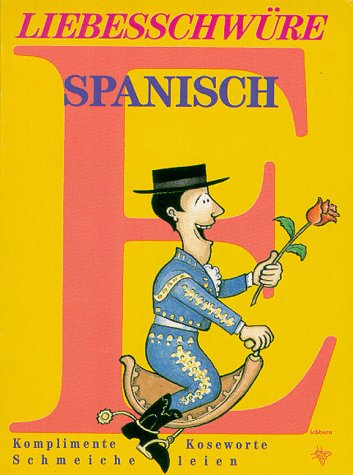 Liebesschwüre Spanisch: Komplimente, Koseworte, Schmeicheleien Books