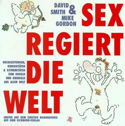 Sex regiert die Welt: Hochleistungen, Kuriositäten & Extremitäten zum Kugeln und Kringeln aus aller Welt Books