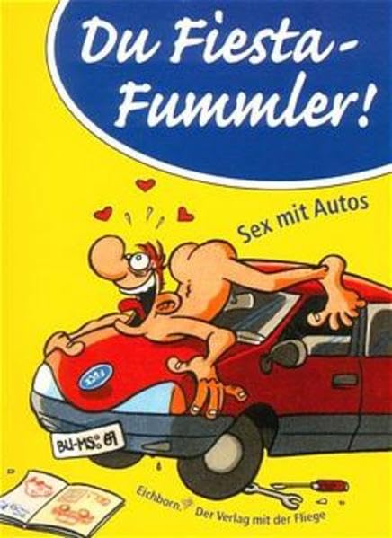 Du Fiesta-Fummler! Du Fiesta-Fummler!: Sex mit Autos Humour & Satire