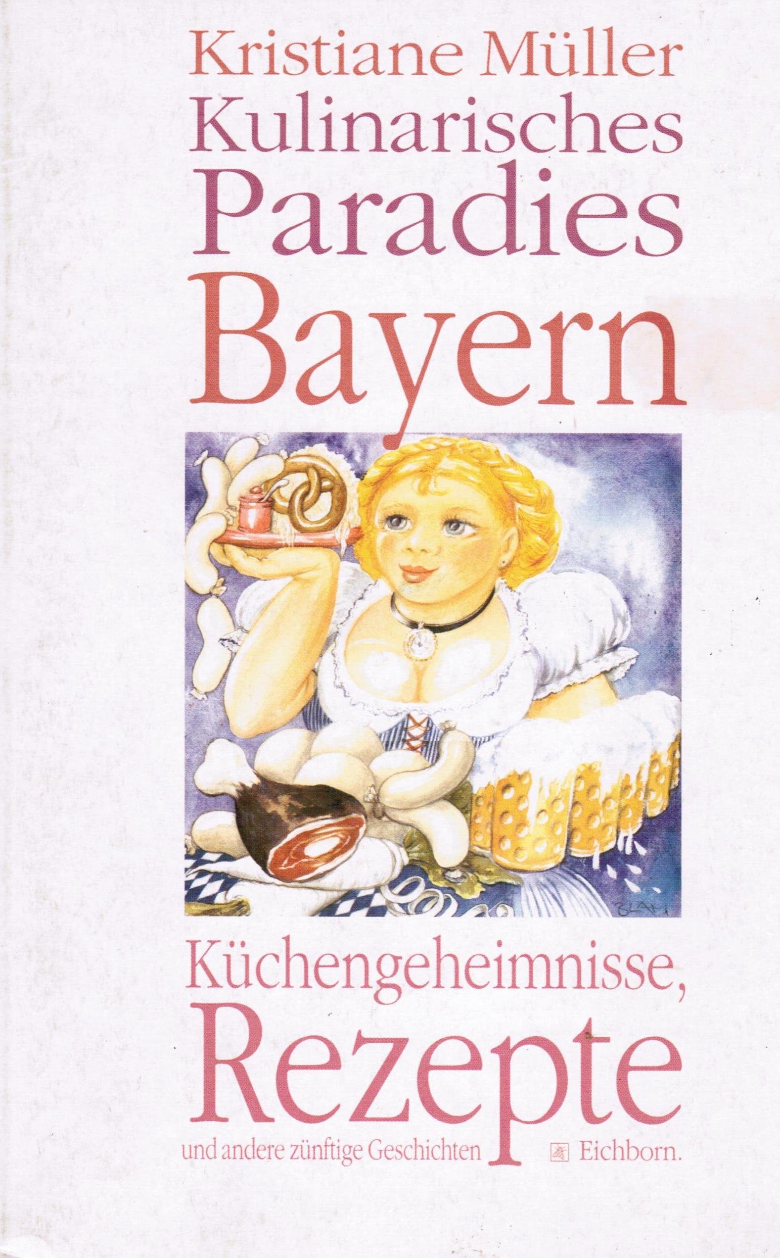 Kulinarisches Paradies Bayern: Rezepte, Küchengeheimnisse und andere zünftige Geschichten Cooking & Enjoying