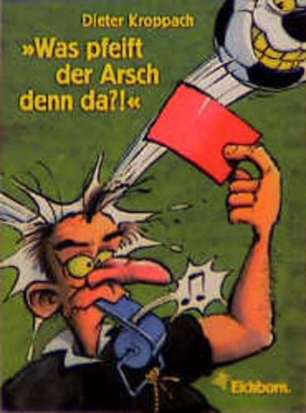 Was pfeift der Arsch den da?: Der Fussball-Zitatenschatz Humour & Satire