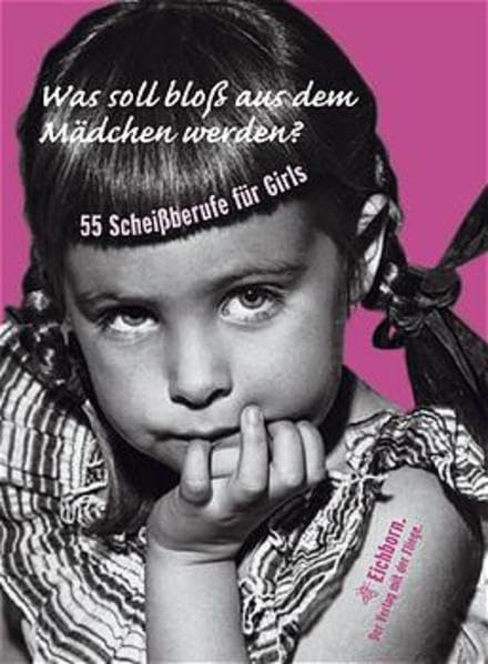 Was soll bloß aus dem Mädchen werden?: 55 Scheißberufe für Girls Humour & Satire