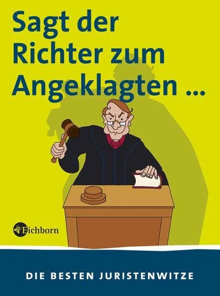Sagt der Richter zum Angeklagten...: Die besten Juristenwitze Humour & Satire
