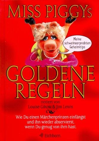 Miss Piggys goldene Regeln: Wie du den richtigen Mann findest, ihn um den Finger wickelst und wieder los wirst, wenn Du ihn satt hast Books