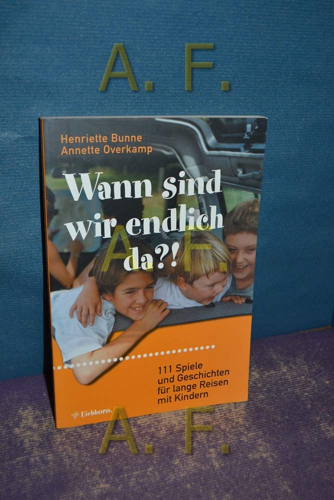 Wann sind wir endlich da?!: 111 Spiele und Geschichten für lange Reisen mit Kindern Parents & Children