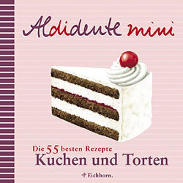 Aldidente mini: Die 55 besten Rezepte. Kuchen und Torten Cooking & Enjoying