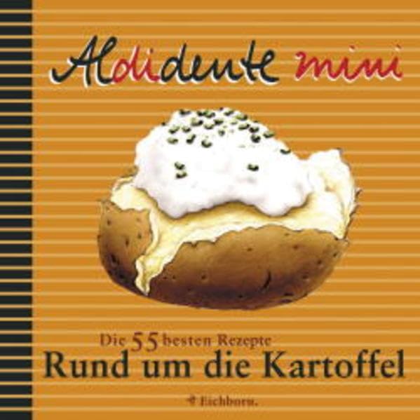 Aldidente Mini: Rund um die Kartoffel: Die 55 besten Rezepte Cooking & Enjoying