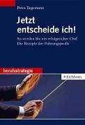 Jetzt entscheide ich!: So werden Sie ein erfolgreicher Chef. Die Rezepte der Führungsprofis Business, Finance & Career