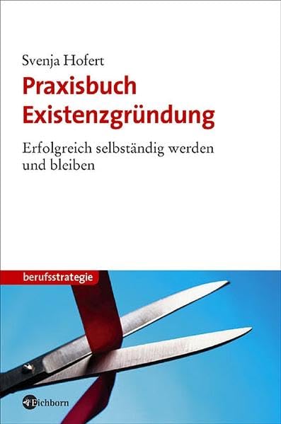 Praxisbuch Existenzgründung: Erfolgreich selbständig werden und bleiben Business, Finance & Career