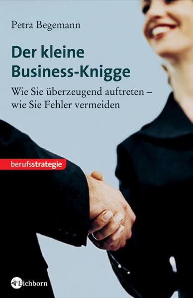 Der kleine Business-Knigge: Wie Sie überzeugend auftreten - wie Sie Fehler vermeiden Business, Finance & Career