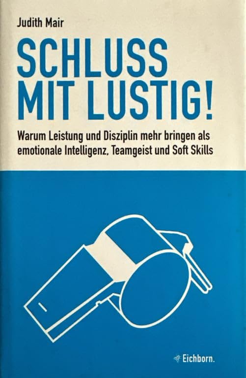 Schluss mit lustig!: Warum Leistung und Disziplin mehr bringen als emotionale Intelligenz, Teamgeist und Soft Skills Law