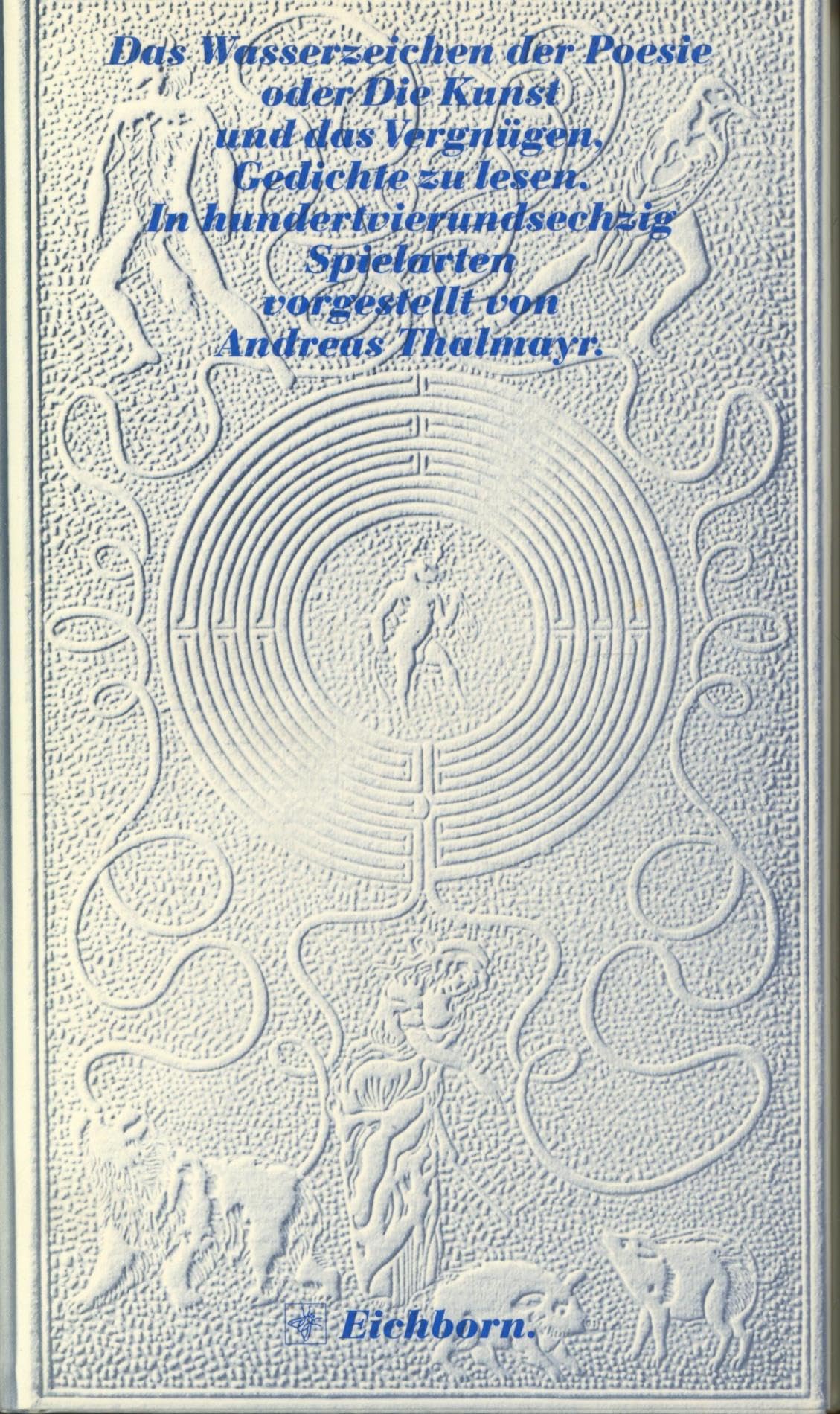 Das Wasserzeichen der Poesie oder die Kunst und das Vergnügen Gedichte zu lesen: In hundertvierundsechzig Spielarten vorgestellt von Andreas Thalmayer (Die Andere Bibliothek. Erfolgsausgaben) Poetry