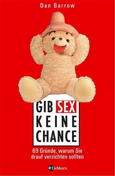 Gib Sex keine Chance!: 69 Gründe, warum Sie drauf verzichten sollten Humour & Satire