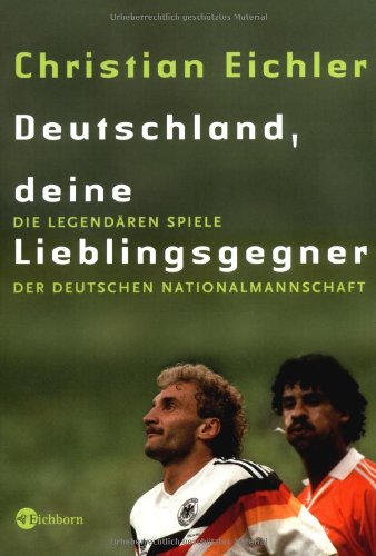 Deutschland, Deine Lieblingsgegner: Die legendären Spiele der deutschen Nationalmannschaft Leisure & Fun