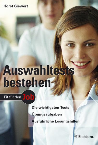 Auswahltests bestehen: Die wichtigsten Tests - Übungsaufgaben - Ausführliche Lösungshilfen Business, Finance & Career