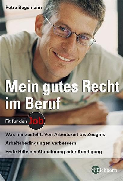 Mein gutes Recht im Beruf: Was mir zusteht: Von Arbeitszeit bis Zeugnis - Arbeitsbedingungen verbessern - Erste Hilfe bei Abmahnung oder Kündigung Law