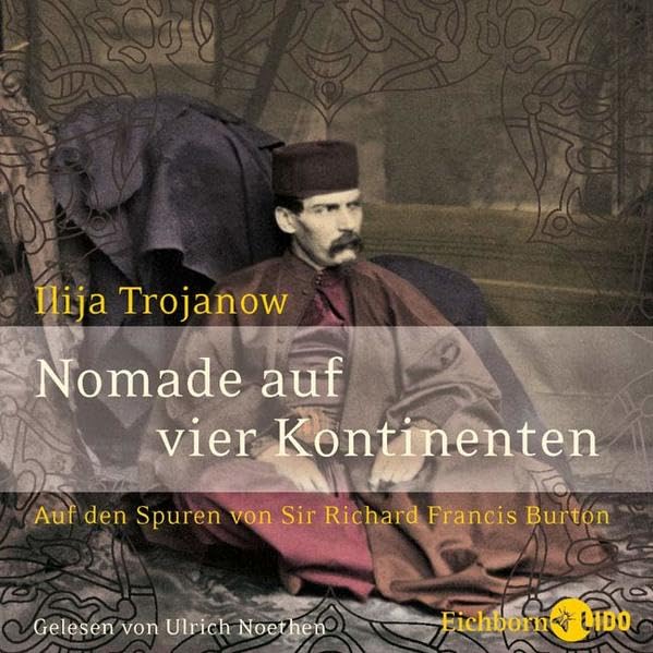 Nomade auf vier Kontinenten. Auf den Spuren von Sir Richard Francis Burton: Auf den Spuren von Sir Richard Francis Burton. Autorisierte Hörbuchfassung Historical Fiction