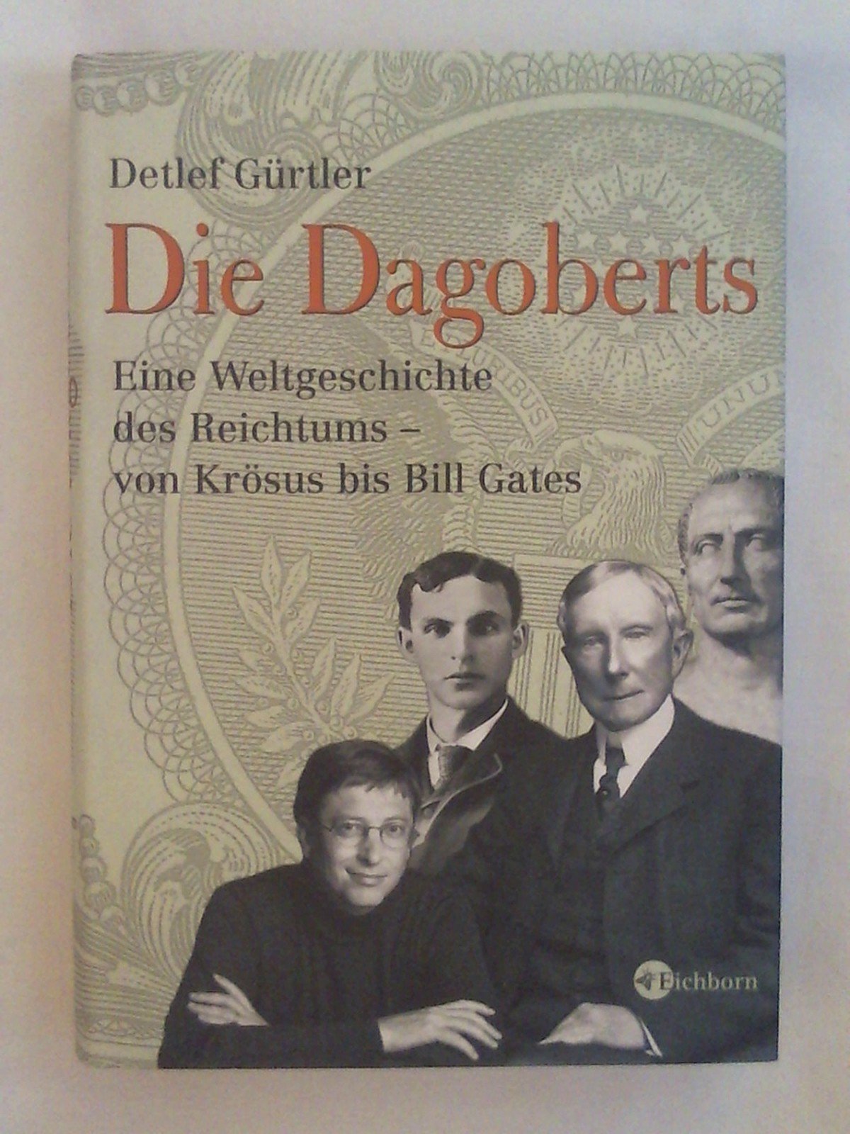 Die Dagoberts: Eine Weltgeschichte des Reichtums - von Krösus bis Bill Gates Politics & Society