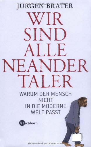 Wir sind alle Neandertaler: Warum der Mensch nicht in die moderne Welt passt Leisure, Home & Garden