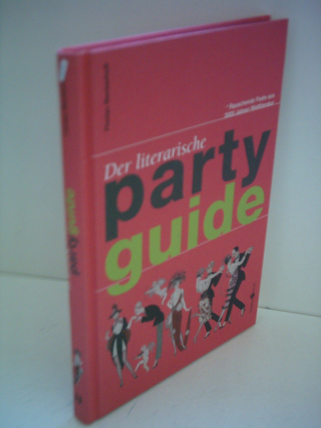 Der literarische Party-Guide: Rauschende Feste aus 3000 Jahren Weltliteratur Lifestyle