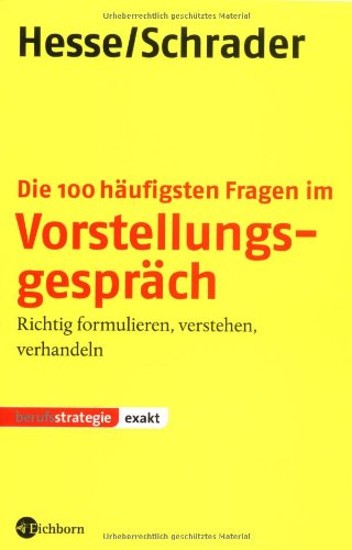 Die 100 häufigsten Fragen im Vorstellungsgespräch: Richtig formulieren, verstehen, verhandeln Business, Finance & Career