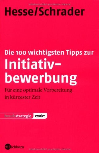 Die 100 wichtigsten Tipps zur Initiativbewerbung: Für eine optimale Vorbereitung in kürzester Zeit Business, Finance & Career