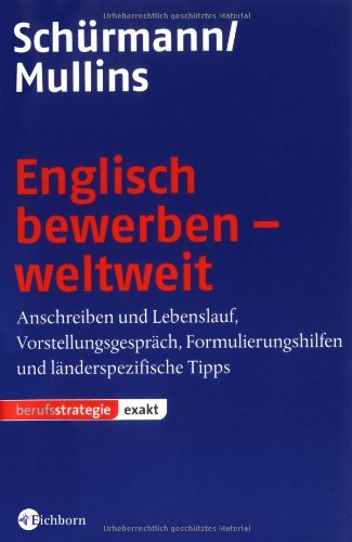 Englisch bewerben - weltweit: Anschreiben, Lebenslauf und Vorstellungsgespräch Formulierungshilfen und länderspezifische Tipps Business, Finance & Career
