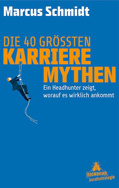 Die 40 größten Karriere-Mythen: Ein Headhunter zeigt, worauf es wirklich ankommt Business, Finance & Career