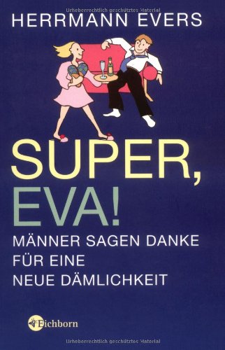 Super, Eva!: Männer sagen Danke für eine neue Dämlichkeit Humour & Satire