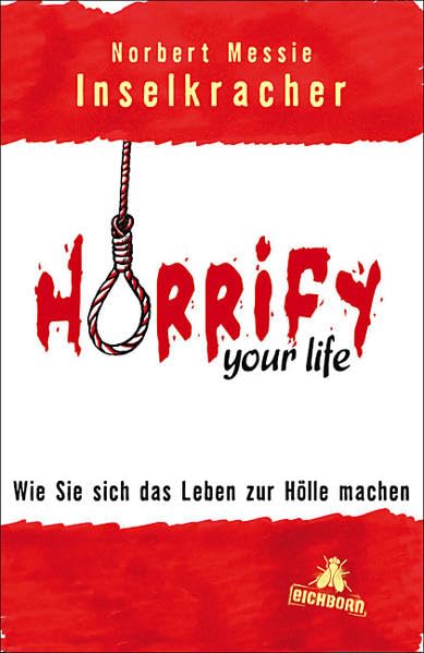 Horrify your life: Wie Sie sich das Leben zur Hölle machen Humour & Satire